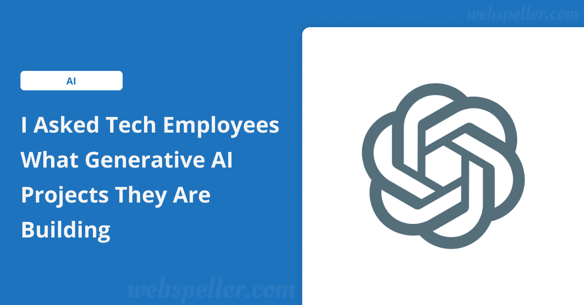 I Asked Tech Employees What Generative AI Projects They Are Building
