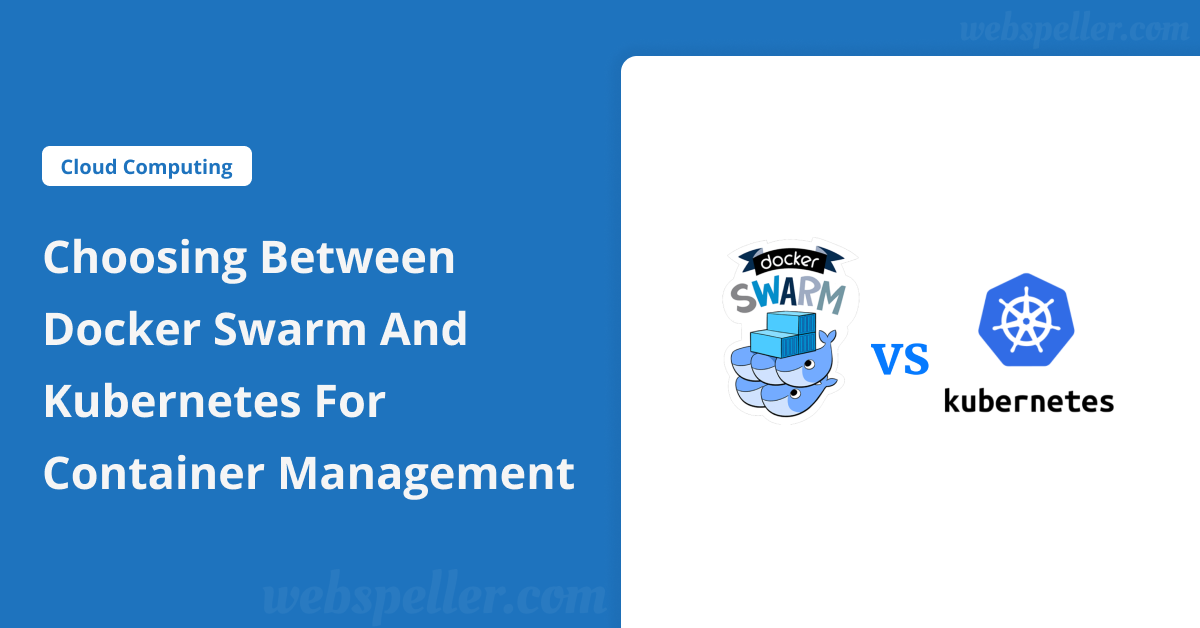 Choosing Between Docker Swarm and Kubernetes for Container Management