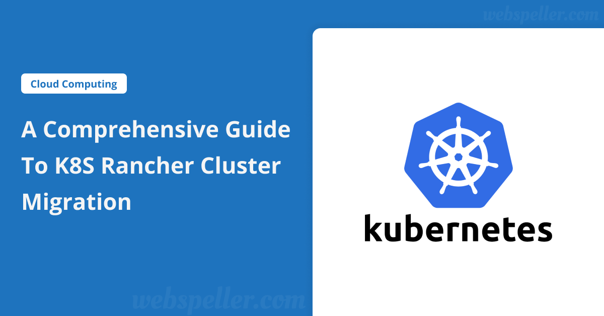 A Comprehensive Guide to K8S Rancher Cluster Migration